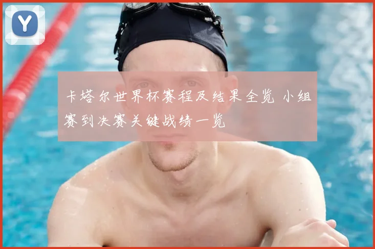 卡塔尔世界杯赛程及结果全览 小组赛到决赛关键战绩一览
