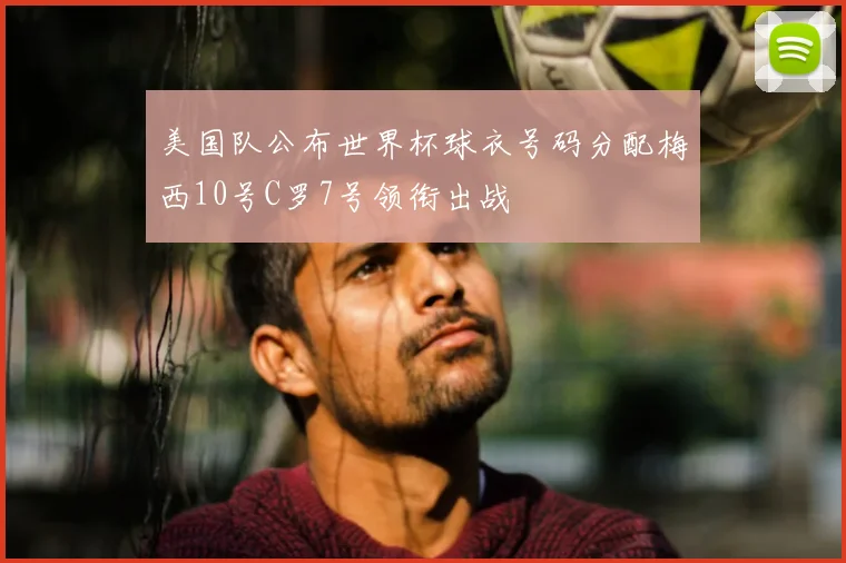 美国队公布世界杯球衣号码分配梅西10号C罗7号领衔出战