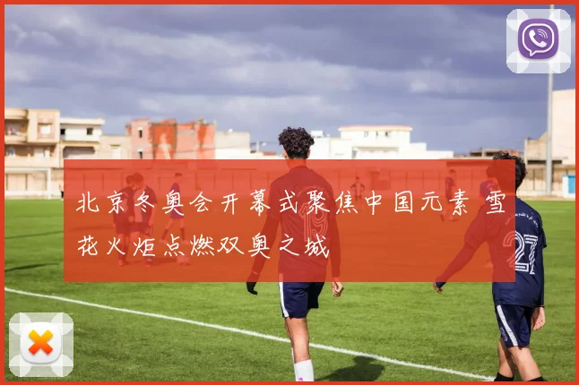 北京冬奥会开幕式聚焦中国元素 雪花火炬点燃双奥之城
