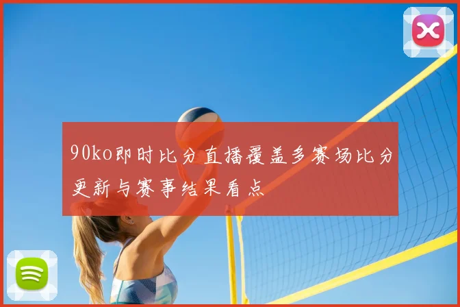 90ko即时比分直播覆盖多赛场比分更新与赛事结果看点