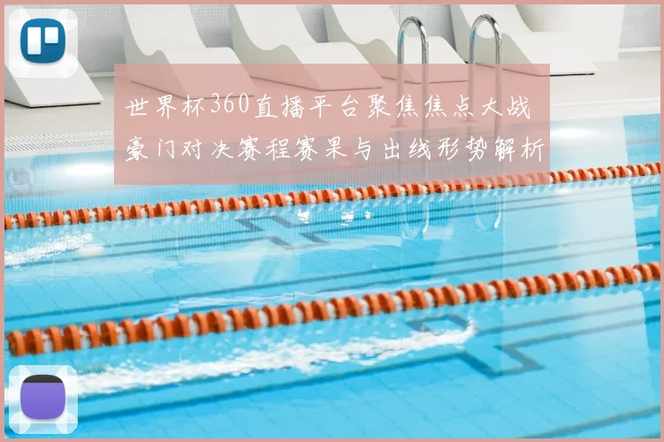 世界杯360直播平台聚焦焦点大战 豪门对决赛程赛果与出线形势解析