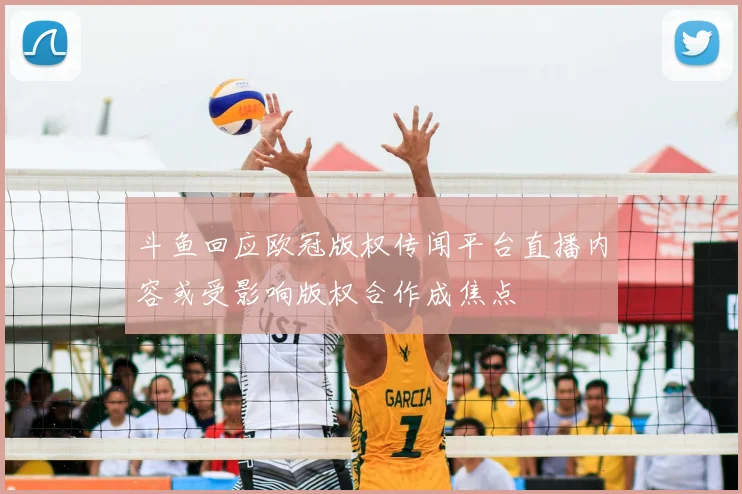 斗鱼回应欧冠版权传闻平台直播内容或受影响版权合作成焦点