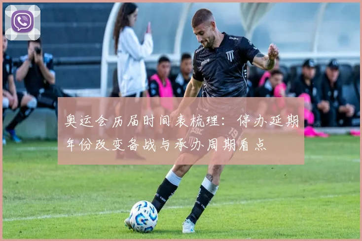 奥运会历届时间表梳理：停办延期年份改变备战与承办周期看点