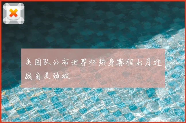 美国队公布世界杯热身赛程七月迎战南美劲旅