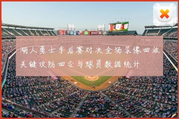 湖人勇士季后赛对决全场录像回放关键攻防回合与球员数据统计